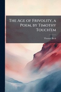 bokomslag Age of Frivolity, a Poem, by Timothy Touch'em