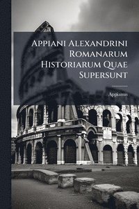 bokomslag Appiani Alexandrini Romanarum Historiarum Quae Supersunt