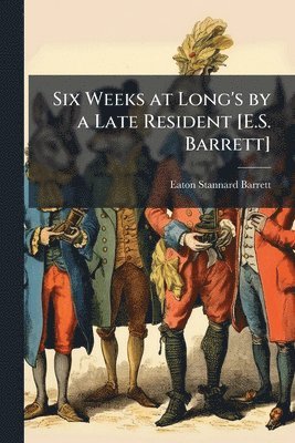 Eaton Stannard Barrett - Six Weeks at Long's by a Late Resident [E.S. Barrett], Häftad