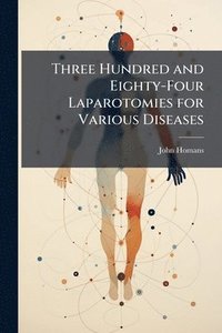 bokomslag Three Hundred and Eighty-Four Laparotomies for Various Diseases