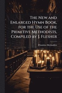 bokomslag New and Enlarged Hymn Book, for the Use of the Primitive Methodists, Compiled by J. Flesher