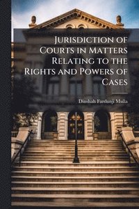 bokomslag Jurisdiction of Courts in Matters Relating to the Rights and Powers of Cases