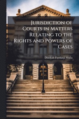 bokomslag Jurisdiction of Courts in Matters Relating to the Rights and Powers of Cases