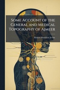 bokomslag Some Account of the General and Medical Topography of Ajmeer
