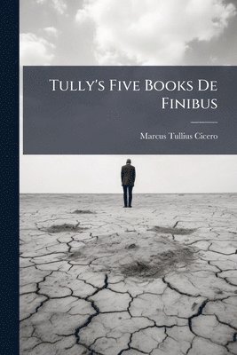 Marcus Tullius Cicero - Tully's Five Books De Finibus, Häftad