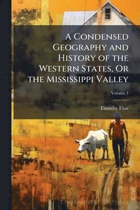 bokomslag A Condensed Geography and History of the Western States, Or the Mississippi Valley