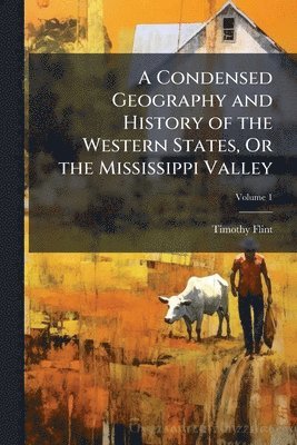 bokomslag Condensed Geography and History of the Western States, Or the Mississippi Valley