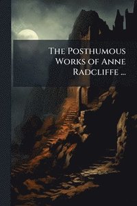 bokomslag Posthumous Works of Anne Radcliffe ...