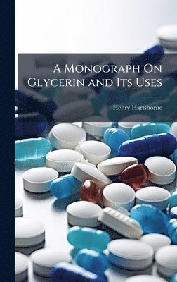 Henry Hartshorne - Monograph On Glycerin and Its Uses, Inbunden
