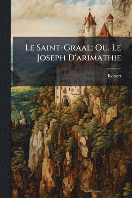 Robert - Saint-Graal; Ou, Le Joseph D'arimathie, Häftad