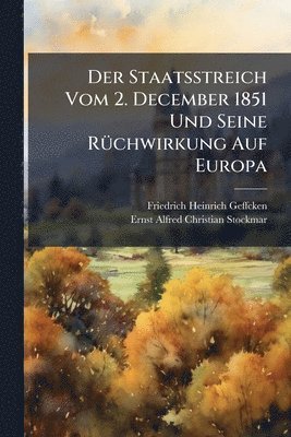 Friedrich Heinrich Geffcken, Ernst Alfred Christian Stockmar - Staatsstreich Vom 2. December 1851 Und Seine RÃ1/4chwirkung Auf Europa, Häftad