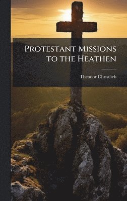 bokomslag Protestant Missions to the Heathen