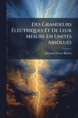 bokomslag Des Grandeurs Ã?lectriques Et De Leur Mesure En UnitÃ(c)s Absolues