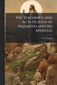 bokomslag Teachings and Acts of Jesus of Nazareth and His Apostles
