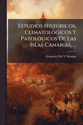 bokomslag Estudios HistÃ3ricos, ClimatolÃ3gicos Y PatolÃ3gicos De Las Islas Canarias, ...