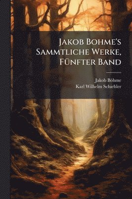 Jakob Böhme, Karl Wilhelm Schiebler, Jakob BÃ¶hme - Jakob Bohme's Sammtliche Werke, FÃ1/4nfter Band, Häftad