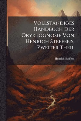 Henrich Steffens - Vollständiges Handbuch Der Oryktognosie Von Henrich Steffens, Zweiter Theil, Häftad