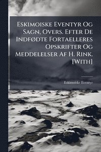 bokomslag Eskimoiske Eventyr Og Sagn, Overs. Efter De IndfÃ, dte Fortaelleres Opskrifter Og Meddelelser Af H. Rink. [With]