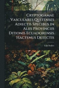 bokomslag Cryptogamae Vasculares Quitenses Adiectis Specibus in Aliis Provinciis Ditionis Ecuadorensis Hactenus Detectis