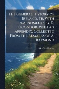 bokomslag General History of Ireland, Tr. With Amendments by D. O'connor. With an Appendix, Collected From the Remarks of A. Raymond