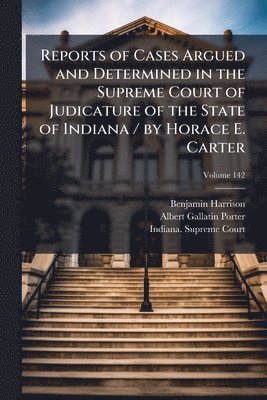 bokomslag Reports of Cases Argued and Determined in the Supreme Court of Judicature of the State of Indiana / by Horace E. Carter