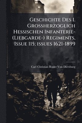 bokomslag Geschichte Des 1. Grossherzoglich Hessischen Infanterie- (Liebgarde-) Regiments, Issue 115; issues 1621-1899