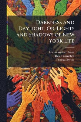 Thomas Wallace Knox, Helen Campbell, Thomas Byrnes - Darkness and Daylight, Or, Lights and Shadows of New York Life, Häftad