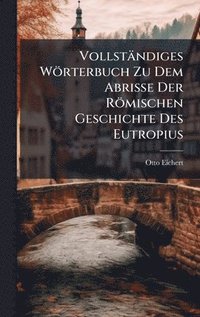 bokomslag VollstÃ¿ndiges WÃ¶rterbuch Zu Dem Abrisse Der RÃ¶mischen Geschichte Des Eutropius