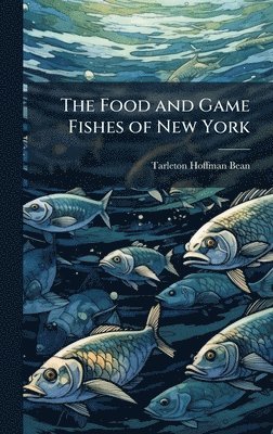 Tarleton Hoffman Bean - Food and Game Fishes of New York, Inbunden