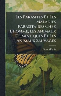 bokomslag Les Parasites Et Les Maladies Parasitaires Chez L'homme, Les Animaux Domestiques Et Les Animaux Sauvages