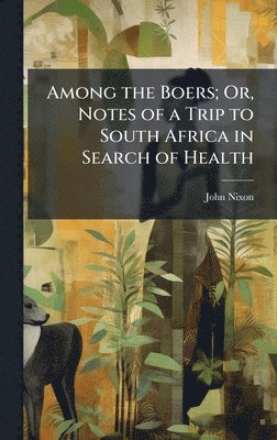 bokomslag Among the Boers; Or, Notes of a Trip to South Africa in Search of Health