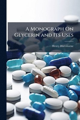 Henry Hartshorne - Monograph On Glycerin and Its Uses, Häftad