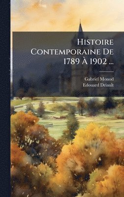 Gabriel Monod, Edouard Driault - Histoire Contemporaine De 1789 Ã 1902 ..., Inbunden