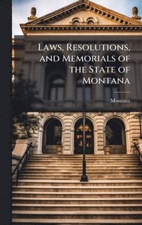 bokomslag Laws, Resolutions, and Memorials of the State of Montana