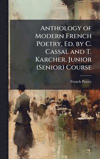 bokomslag Anthology of Modern French Poetry, Ed. by C. Cassal and T. Karcher. Junior (Senior) Course