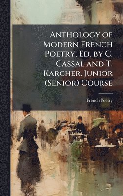 bokomslag Anthology of Modern French Poetry, Ed. by C. Cassal and T. Karcher. Junior (Senior) Course