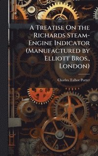 bokomslag Treatise On the Richards Steam-Engine Indicator (Manufactured by Elliott Bros., London)
