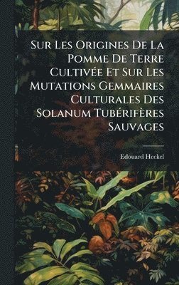 bokomslag Sur Les Origines De La Pomme De Terre CultivÃ(c)e Et Sur Les Mutations Gemmaires Culturales Des Solanum TubÃ(c)rifères Sauvages