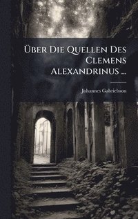 bokomslag Ã¿ber Die Quellen Des Clemens Alexandrinus ...