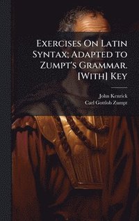 bokomslag Exercises On Latin Syntax; Adapted to Zumpt's Grammar. [With] Key
