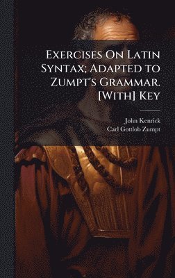 bokomslag Exercises On Latin Syntax; Adapted to Zumpt's Grammar. [With] Key