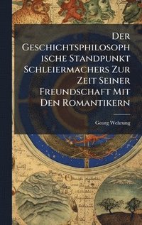 bokomslag Der Geschichtsphilosophische Standpunkt Schleiermachers Zur Zeit Seiner Freundschaft Mit Den Romantikern