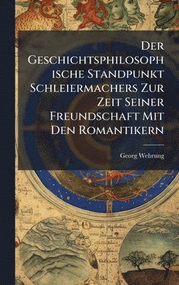 bokomslag Geschichtsphilosophische Standpunkt Schleiermachers Zur Zeit Seiner Freundschaft Mit Den Romantikern