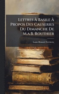 bokomslag Lettres Ã¿ Basile Ã¿ Propos Des Causeries Du Dimanche De M.a.B. Routhier