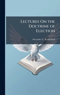 bokomslag Lectures On the Doctrine of Election