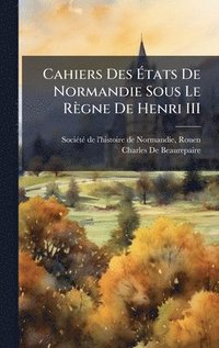 bokomslag Cahiers Des Ã¿tats De Normandie Sous Le RÃ¤gne De Henri III