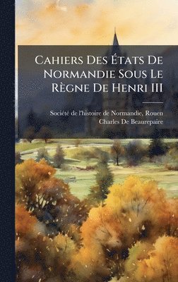bokomslag Cahiers Des Ã¿tats De Normandie Sous Le RÃ¤gne De Henri III