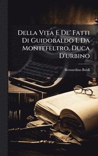 bokomslag Della Vita E De' Fatti Di Guidobaldo I. Da Montefeltro, Duca D'urbino