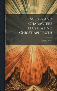 bokomslag Scenes and Characters Illustrating Christian Truth