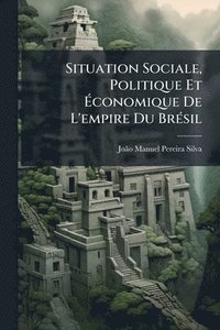 bokomslag Situation Sociale, Politique Et Ã¿conomique De L'empire Du BrÃ(c)sil